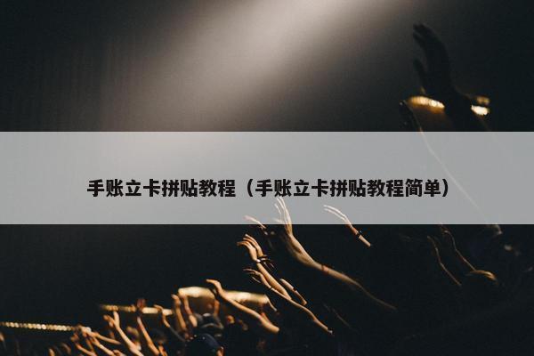 手账立卡拼贴教程（手账立卡拼贴教程简单）