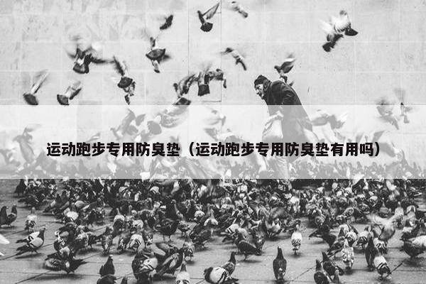 运动跑步专用防臭垫（运动跑步专用防臭垫有用吗）