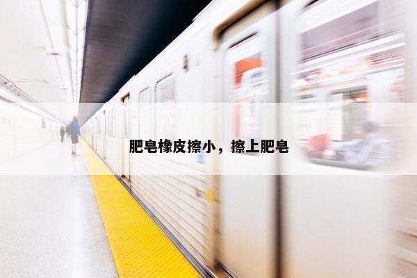 肥皂橡皮擦小，擦上肥皂