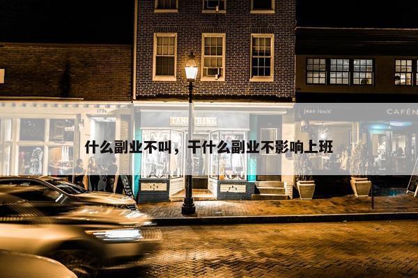 什么副业不叫，干什么副业不影响上班