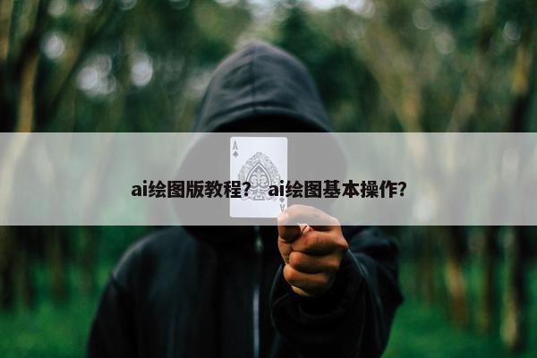 ai绘图版教程？ ai绘图基本操作？