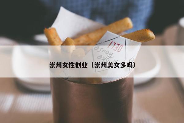 崇州女性创业（崇州美女多吗）