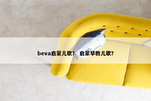 beva启蒙儿歌？ 启蒙早教儿歌？