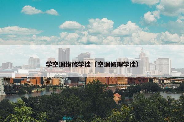 学空调维修学徒（空调修理学徒）