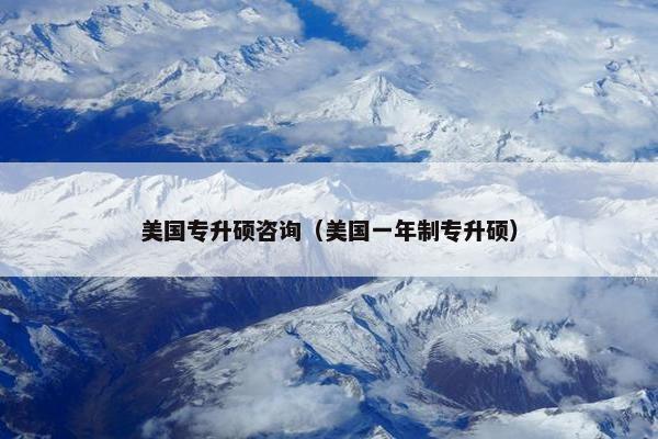 美国专升硕咨询（美国一年制专升硕）