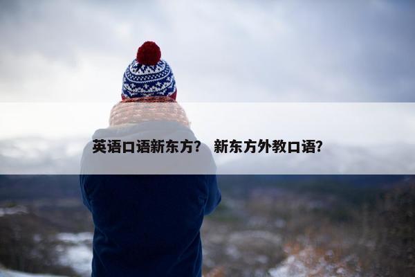 英语口语新东方？ 新东方外教口语？