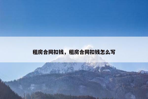 租房合同扣钱，租房合同扣钱怎么写