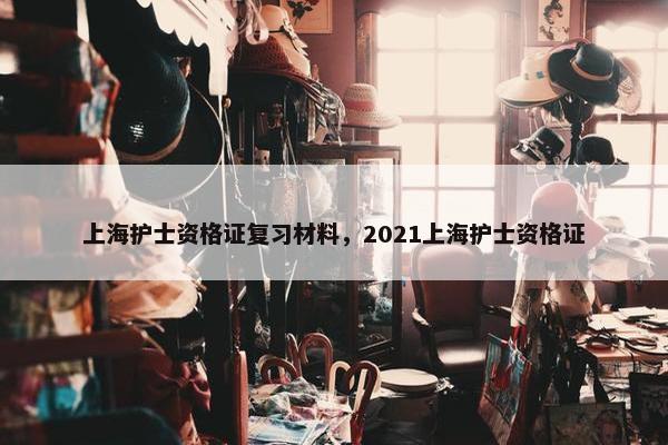 上海护士资格证复习材料，2021上海护士资格证