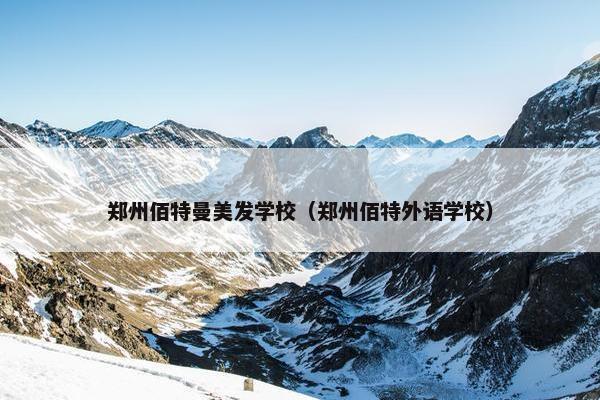 郑州佰特曼美发学校（郑州佰特外语学校）