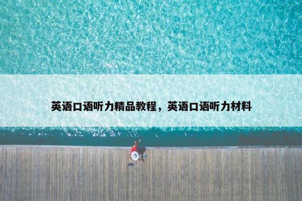 英语口语听力精品教程，英语口语听力材料