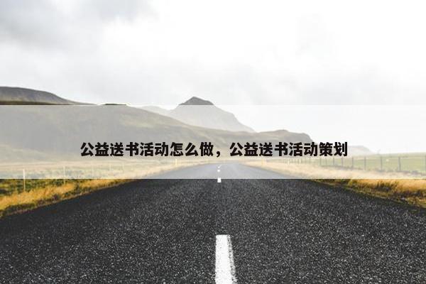 公益送书活动怎么做，公益送书活动策划