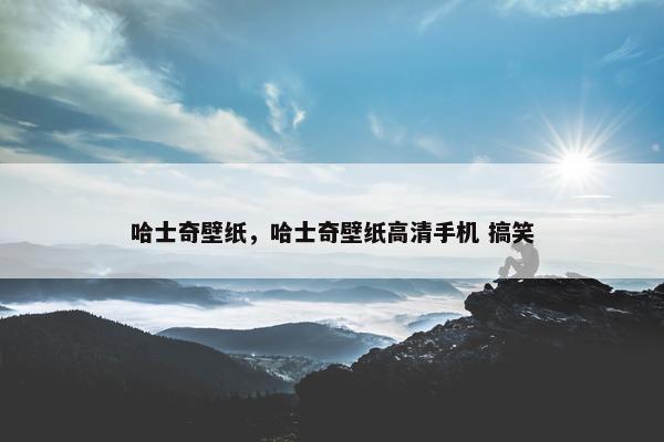 哈士奇壁纸，哈士奇壁纸高清手机 搞笑