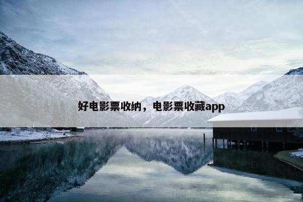 好电影票收纳，电影票收藏app