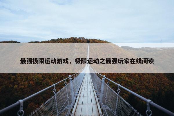 最强极限运动游戏，极限运动之最强玩家在线阅读