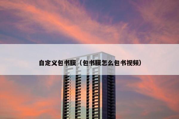 自定义包书膜（包书膜怎么包书视频）