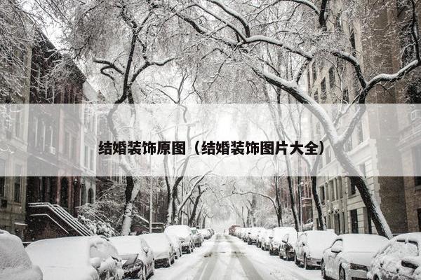 结婚装饰原图（结婚装饰图片大全）