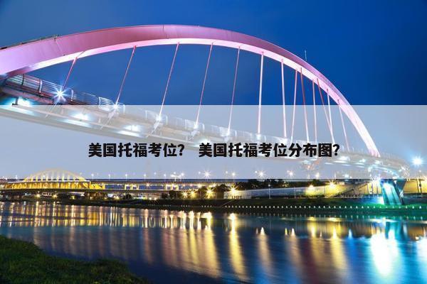 美国托福考位？ 美国托福考位分布图？