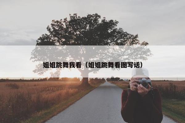 姐姐跳舞我看（姐姐跳舞看图写话）