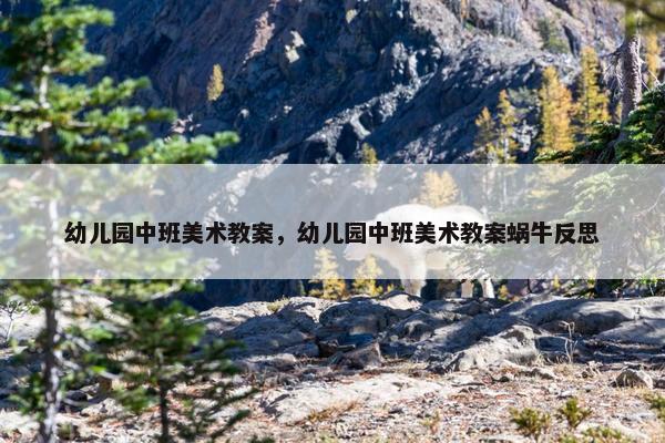 幼儿园中班美术教案，幼儿园中班美术教案蜗牛反思