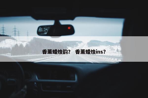 香薰蜡烛韵？ 香薰蜡烛ins？