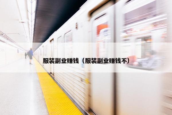 服装副业赚钱（服装副业赚钱不）