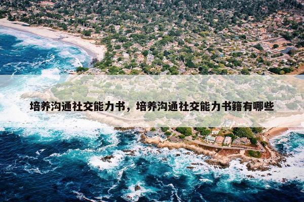 培养沟通社交能力书，培养沟通社交能力书籍有哪些