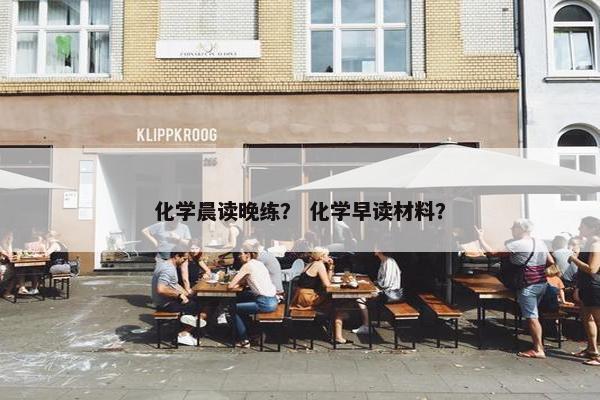 化学晨读晚练？ 化学早读材料？