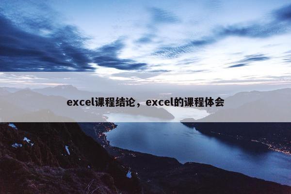excel课程结论，excel的课程体会