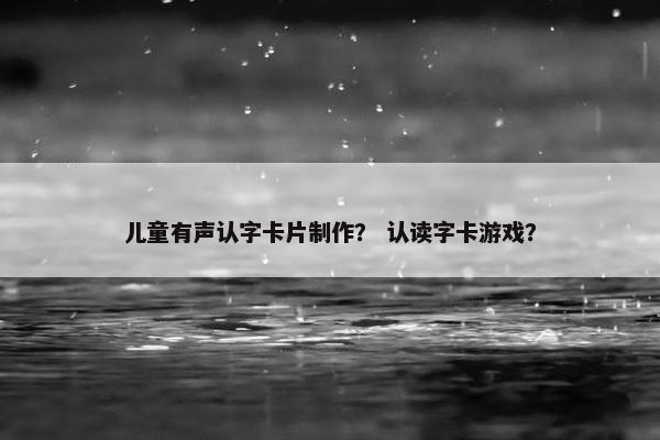 儿童有声认字卡片制作？ 认读字卡游戏？