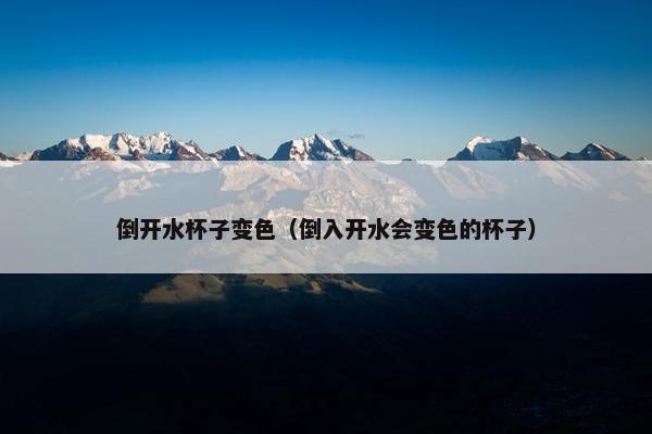 倒开水杯子变色（倒入开水会变色的杯子）