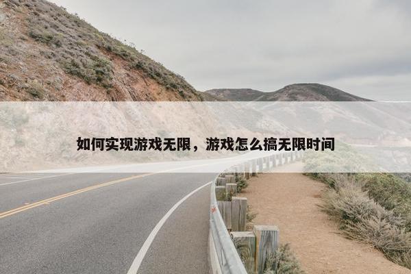 如何实现游戏无限，游戏怎么搞无限时间