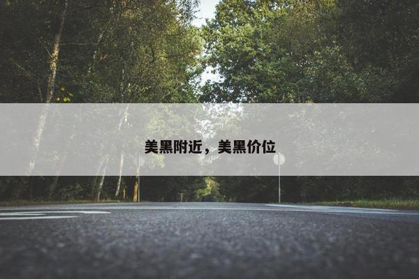 美黑附近，美黑价位