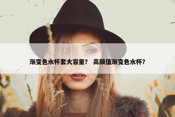 渐变色水杯套大容量？ 高颜值渐变色水杯？