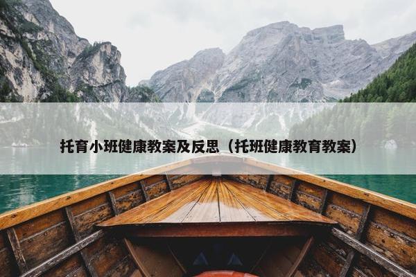 托育小班健康教案及反思（托班健康教育教案）