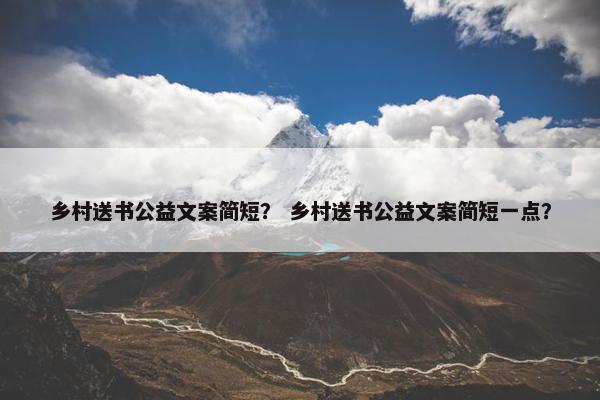乡村送书公益文案简短？ 乡村送书公益文案简短一点？