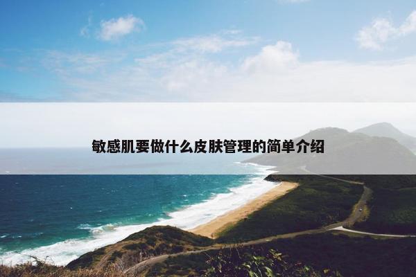 敏感肌要做什么皮肤管理的简单介绍