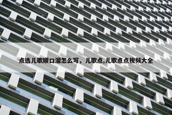 点选儿歌顺口溜怎么写，儿歌点,儿歌点点视频大全