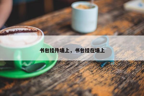 书包挂件墙上，书包挂在墙上
