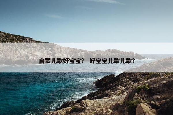 启蒙儿歌好宝宝？ 好宝宝儿歌儿歌？
