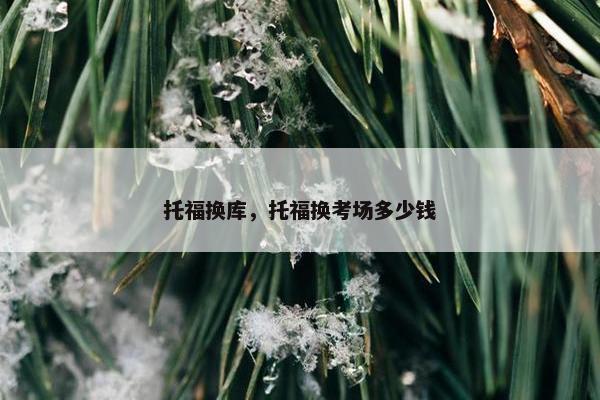托福换库，托福换考场多少钱