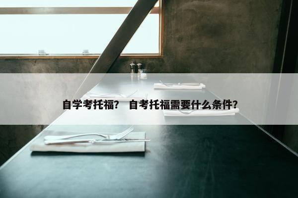 自学考托福？ 自考托福需要什么条件？