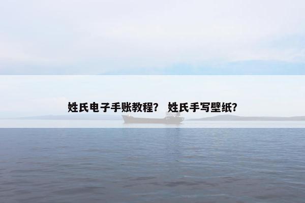 姓氏电子手账教程？ 姓氏手写壁纸？