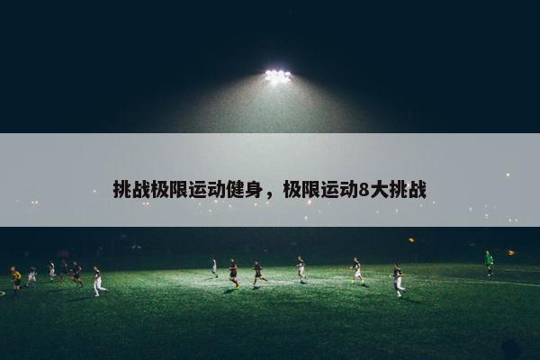 挑战极限运动健身，极限运动8大挑战
