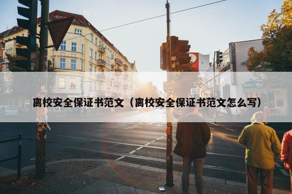 离校安全保证书范文（离校安全保证书范文怎么写）