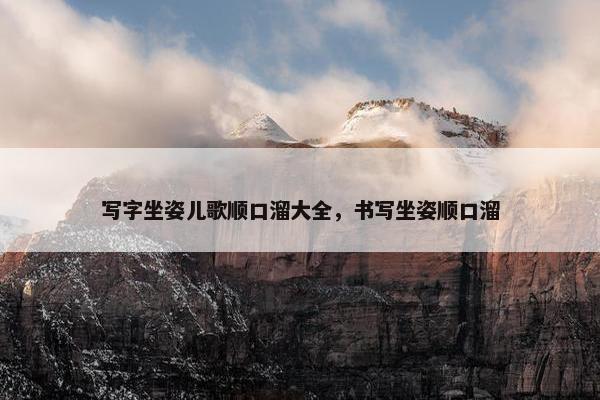 写字坐姿儿歌顺口溜大全，书写坐姿顺口溜