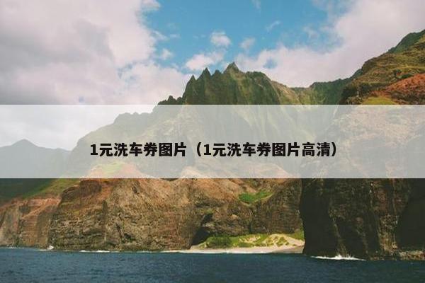 1元洗车券图片（1元洗车券图片高清）