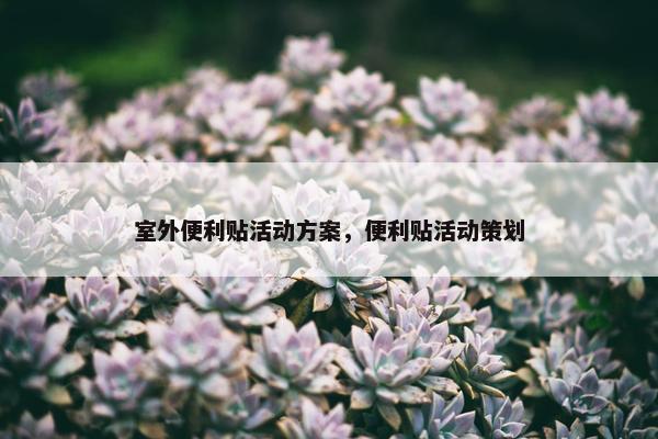 室外便利贴活动方案，便利贴活动策划
