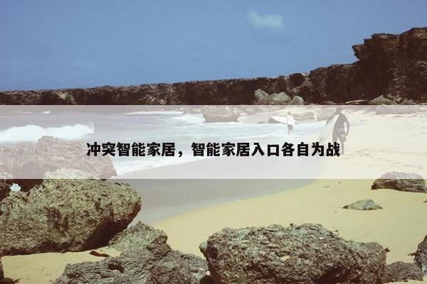 冲突智能家居，智能家居入口各自为战