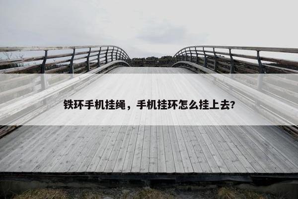 铁环手机挂绳，手机挂环怎么挂上去?