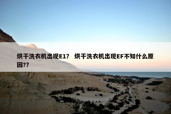 烘干洗衣机出现E1？ 烘干洗衣机出现EF不知什么原因?？